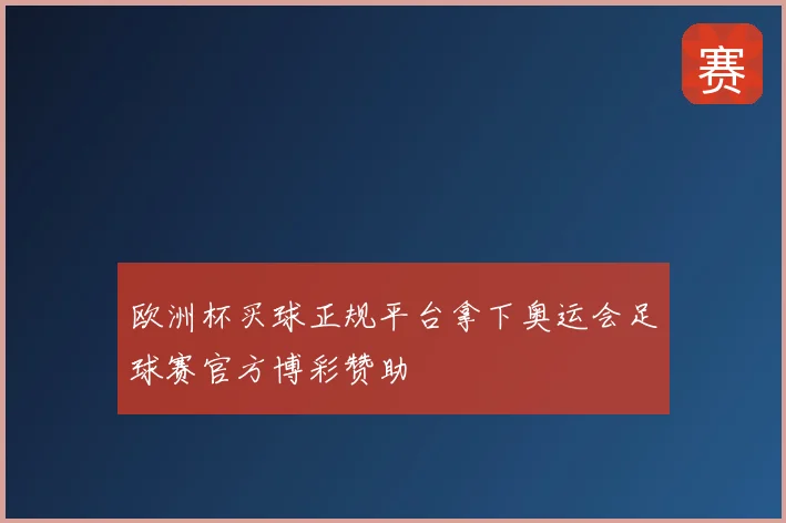 欧洲杯买球正规平台拿下奥运会足球赛官方博彩赞助