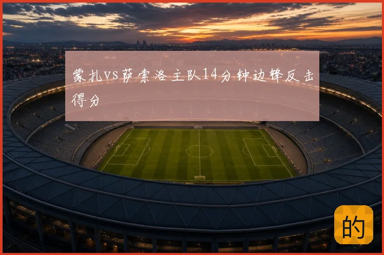 蒙扎vs萨索洛主队14分钟边锋反击得分